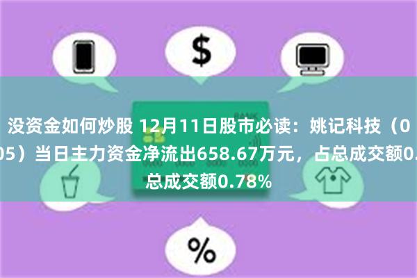 没资金如何炒股 12月11日股市必读：姚记科技（002605）当日主力资金净流出658.67万元，占总成交额0.78%