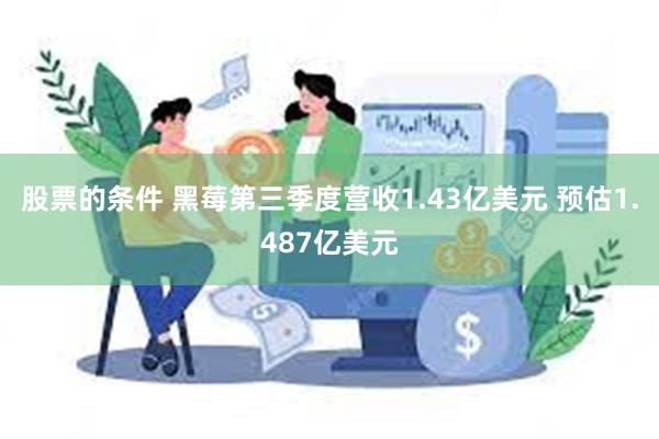 股票的条件 黑莓第三季度营收1.43亿美元 预估1.487亿美元